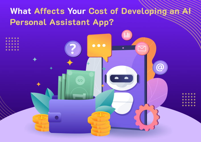 What Affects Your Cost of Developing an AI Personal Assistant App?